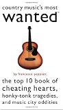 Country Musics Most Wanted(TM): The Top 10 Book of Cheating Hearts, Honky Tonk Tragedies, and Music City Oddities
