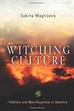 Witching Culture: Folklore and Neo-Paganism in America (Contemporary Ethnography) [Paperback] [2004] Sabina Magliocco