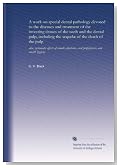 A work on special dental pathology devoted to the diseases and treatment of the investing tissues of the teeth and the dental pulp, including the ... oral prophylaxis and mouth hygiene