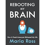 Rebooting My BrainHow a Freak Aneurysm Reframed My Life