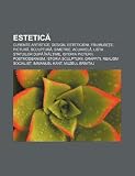 Estetic?: Curente Artistice, Design, Esteticieni, Frumuse?e, Pictur?, Sculptur?, Simetrie, Acuarel?, Lista Statuilor Dup? N?l?im