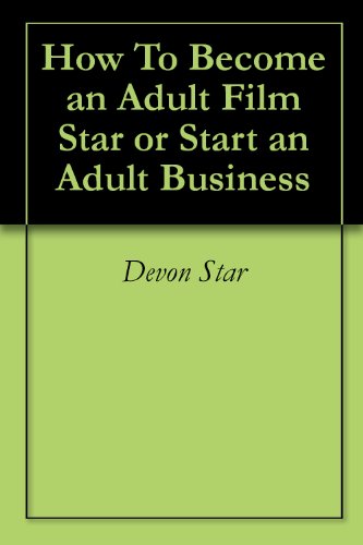 How To Become an Adult Film Star or Start an Adult Business