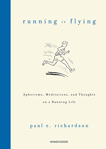 Running Is Flying: Aphorisms, Meditations, and Thoughts on a Running Life