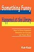 Something Funny Happened at the Library: How to Create Humorous Programs for Children and Young Adults