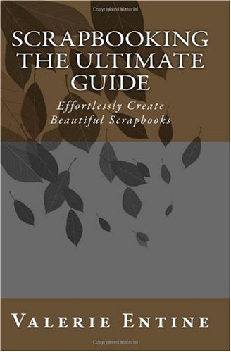 SCRAPBOOKING The Ultimate Guide: Effortlessly Create Beautiful Scrapbooks