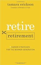 Retire Retirement: Career Strategies for the Boomer Generation