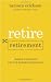 Retire Retirement: Career Strategies for the Boomer Generation