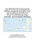 The 2007-2012 World Outlook for Dobbies, Jacquards, and Other Parts and Attachments for Fiber-To-Fabric Card-Reducing, Copy, Punching, and Assembling Machines