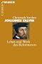 Johannes Calvin: Leben und Werk des Reformators