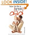 How to be a Great Dad: Foreword by Alan Bradley, PhD, Consultant Clinical Psychologist