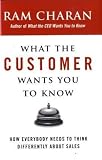 What the Customer Wants You to Know: How Everybody Needs to Think Differently About Sales