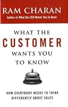 What the Customer Wants You to Know: How Everybody Needs to Think Differently About Sales