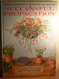 Gardening Which? Guide to Successful Propagation: A Plant-by-plant Guide to Raising Over 1000 Plants for Your Garden from Cuttings and Seeds (Which? Consumer Guides)