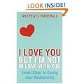 I Love You But I'm Not in Love with You: Seven Steps to Saving Your Relationship