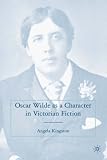 Oscar Wilde as a Character in Victorian Fiction
