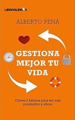 Gestiona Mejor Tu Vida: Claves y hábitos para ser más productivo y eficaz (Spanish Edition)