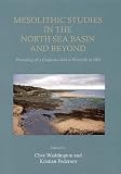 Mesolithic studies in the North Sea Basin and beyond : proceedings of a conference held at Newcastle in 2003