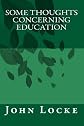 Some Thoughts Concerning Education (Clarendon Edition of the Works of John Locke)