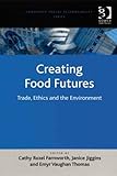 Creating food futures : trade, ethics and the environment