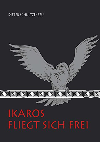 Ikaros fliegt sich frei: Das abenteuerliche Leben des jungen Atheners Ikaros (German Edition), by Dieter Schultze-Zeu