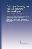 Oversight hearing on the Job Training Partnership Act: Hearing before the Subcommittee on Employment Opportunities of the Committee on Education and Labor, ... Ninety-ninth Congress, first session