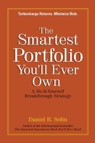 The Smartest Portfolio You'll Ever Own: A Do-It-Yourself Breakthrough Strategy, by Daniel R. Solin The Smartest Portfolio You'll Ever Own: A Do-It-Yourself Breakthrough Strategy, by Daniel R. Solin