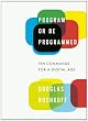 Program or Be Programmed: Ten Commands for a Digital Age