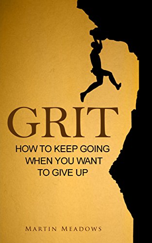 Grit: How to Keep Going When You Want to Give Up, by Martin Meadows