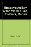 Brassey's artillery of the world : guns, howitzers, mortars, guided weapons, rockets and ancillary equipment in service with the regular and reserve forces of all nations