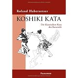 Koshiki Kata - Die klassischen Kata des Karatedovon "Roland Habersetzer"
