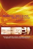 Making Millions from Your Home: The Basics, Building Blocks, and Breakthroughs of Running a Successful Home-Based Business
