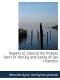 Reports of Cases in the Probate Court of the City and County of San Francisco