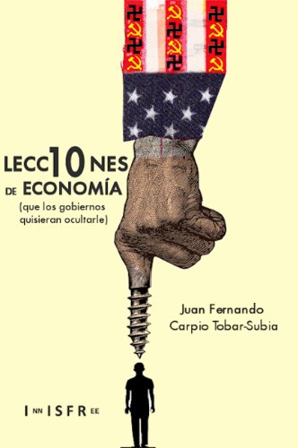 10 LECCIONES DE ECONOMÍA (que los gobiernos quisieran ocultarle) (Spanish Edition)