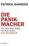 Die Panikmacher: Die deutsche Angst vor dem Islam - Eine Streitschrift - Patrick Bahners