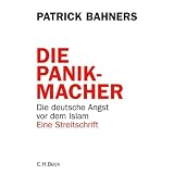 Die Panikmacher: Die deutsche Angst vor dem Islam. Eine Streitschriftvon "Patrick Bahners"