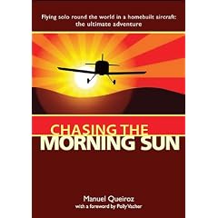 Chasing the Morning Sun: Flying Solo Round the World in a Homebuilt Aircraft - The Ultimate Adventure