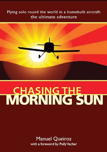 Chasing the Morning Sun: Flying Solo 'Round the World in a Homebuilt Aircraft: The Ultimate Adventure