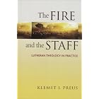 The Fire And The Staff: Lutheran Theology In Practice by Klemet I. Preus