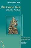 Die gr&uuml;ne Tara: Weibliche Weisheit - Grundlagen des buddhistischen Tantra - Lama Thubten Yeshe