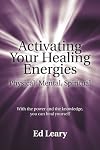 Activating Your Healing Energies Physical, Mental, Spiritual: With the Power and the Knowledge, You can Heal Yourself