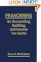 FRANCHISING: AN ACCOUNTING, AUDITING AND INCOME TAX GUIDE - 2009 Edition: A Practical Guide for Franchisors, Franchisees and their Professional Advisors