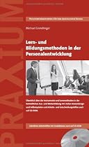 Lern- und Bildungsmethoden in der Personalentwicklung: &Uuml;berblick &uuml;ber die Instrumente und Lernmethoden in der betrieblichen Aus- und Weiterbildung mit ... und Entscheidungshilfen auch auf CD-ROM