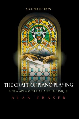 The Craft of Piano Playing: A New Approach to Piano Technique, by Alan Fraser