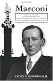 Marconi: Father of Wireless, Grandfather of Radio, Great-Grandfather of the Cell Phone, The Story of the Race to Control Long-Distance Wireless