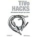 TiVo Hacks: 100 Industrial-Strength Tips & Tools