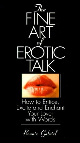 The Fine Art of Erotic Talk: How to Entice, Excite and Enchant Your Lover With Words The Fine Art oFrom Random House Inc