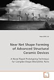 Near Net Shape Forming of Advanced Structural Ceramic Devices: A Novel Rapid Prototyping Technique for Complex-Shape Monolithic Parts
