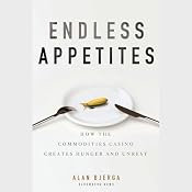 Endless Appetites: How the Commodities Casino Creates Hunger and Unrest | [Alan Bjerga]