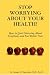 STOP WORRYING ABOUT YOUR HEALTH!