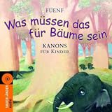 Was m&uuml;ssen das f&uuml;r B&auml;ume sein: Kanons f&uuml;r Kinder von Mozart bis Vahle - F&uuml;enf